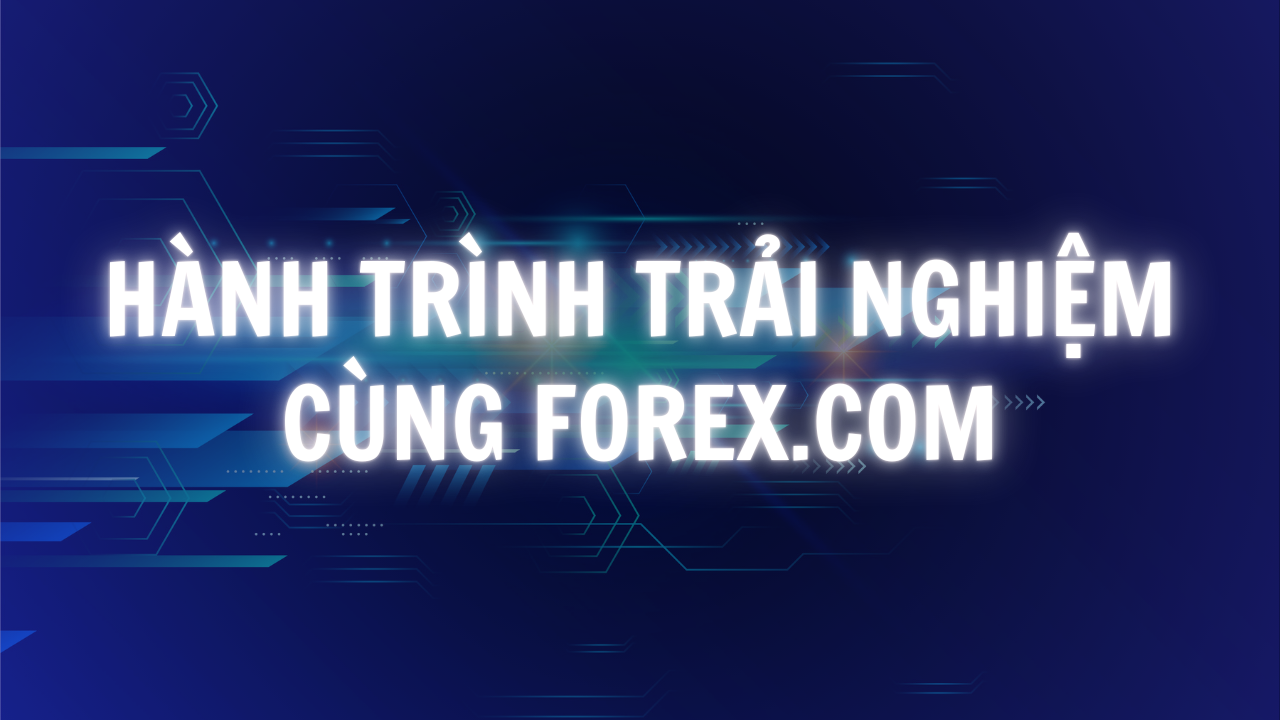 Hành trình trải nghiệm Forex.com