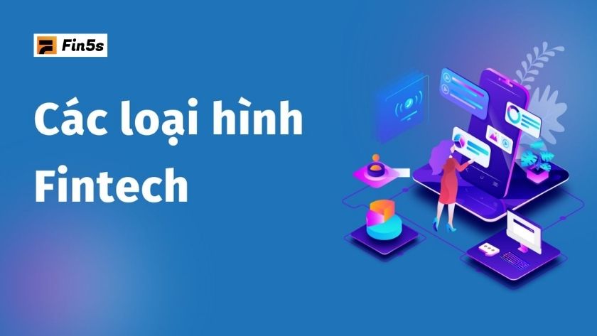Hướng dẫn đầy đủ từ A–Z về fintech Các loại hình Fintech thường gặp